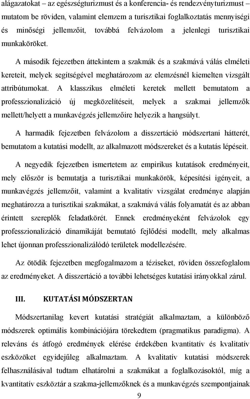 A klasszikus elméleti keretek mellett bemutatom a professzionalizáció új megközelítéseit, melyek a szakmai jellemzők mellett/helyett a munkavégzés jellemzőire helyezik a hangsúlyt.