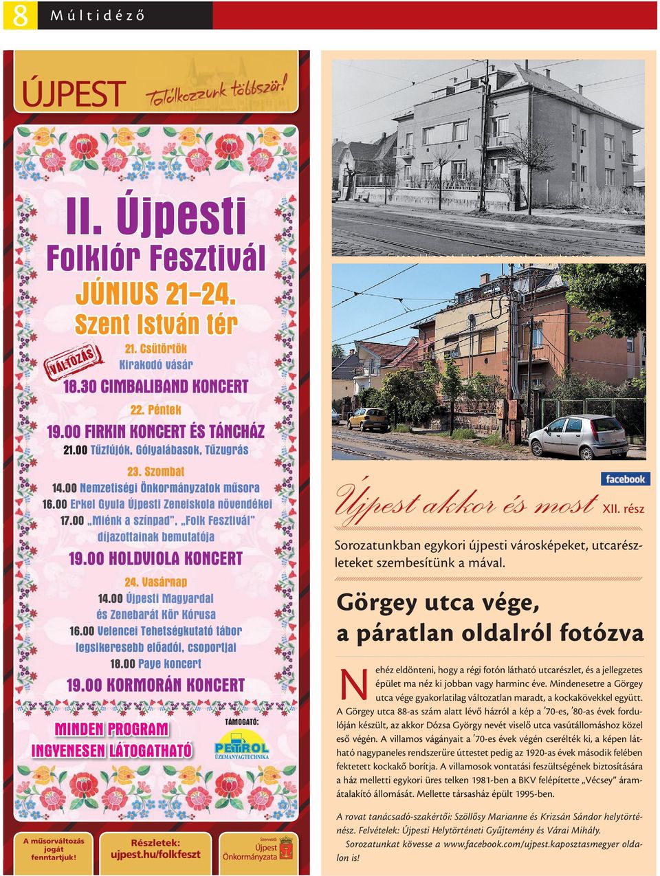 00 Miénk a színpad, Folk Fesztivál díjazottainak bemutatója Újpest akkor és most XII. rész 19.00 HOLDVIOLA KONCERT Sorozatunkban egykori újpesti városképeket, utcarészleteket szembesítünk a mával. 24.