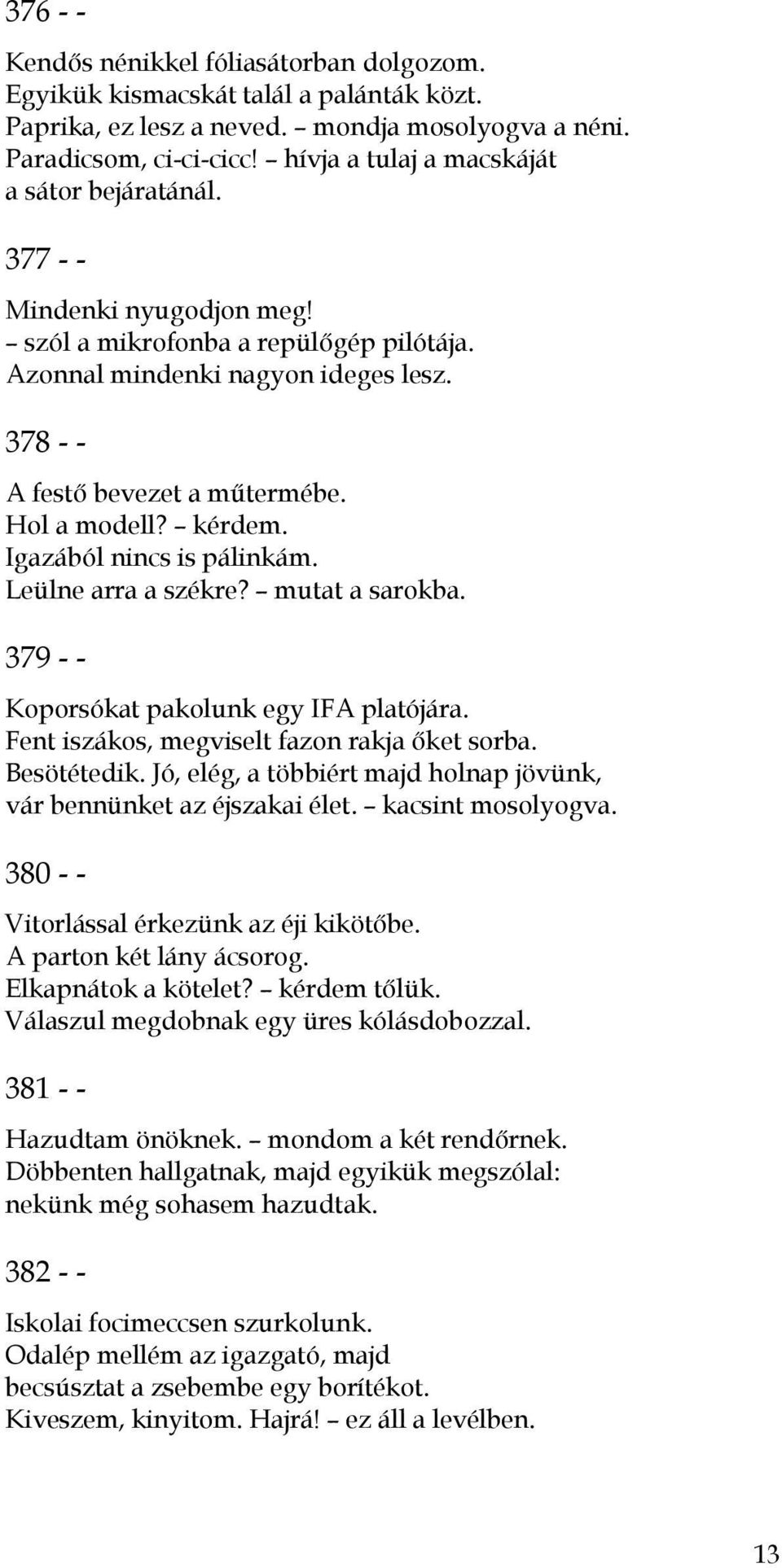 Hol a modell? kérdem. Igazából nincs is pálinkám. Leülne arra a székre? mutat a sarokba. 379 - - Koporsókat pakolunk egy IFA platójára. Fent iszákos, megviselt fazon rakja őket sorba. Besötétedik.