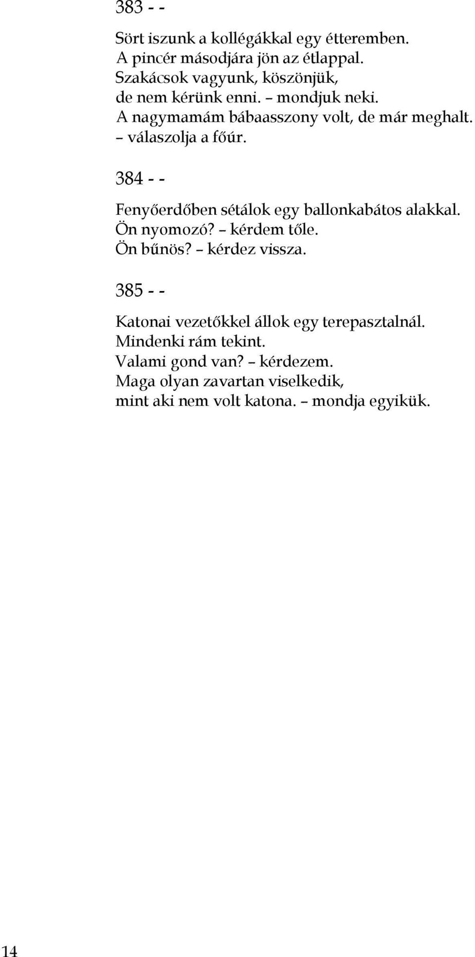 válaszolja a főúr. 384 - - Fenyőerdőben sétálok egy ballonkabátos alakkal. Ön nyomozó? kérdem tőle. Ön bűnös? kérdez vissza.