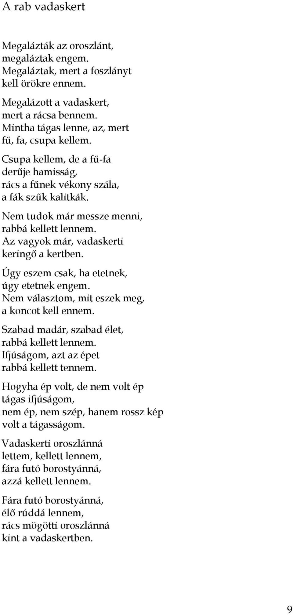 Az vagyok már, vadaskerti keringő a kertben. Úgy eszem csak, ha etetnek, úgy etetnek engem. Nem választom, mit eszek meg, a koncot kell ennem. Szabad madár, szabad élet, rabbá kellett lennem.