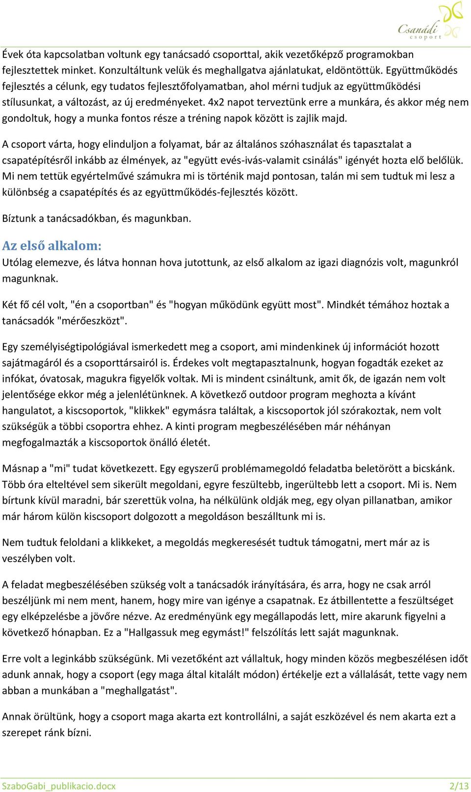 4x2 napot terveztünk erre a munkára, és akkor még nem gondoltuk, hogy a munka fontos része a tréning napok között is zajlik majd.