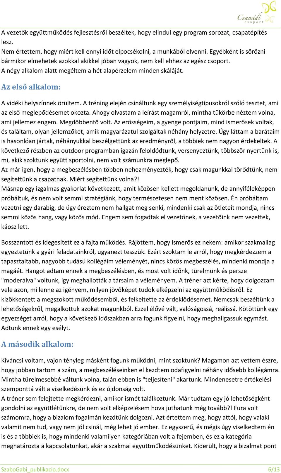 Az első alkalom: A vidéki helyszínnek örültem. A tréning elején csináltunk egy személyiségtípusokról szóló tesztet, ami az első meglepődésemet okozta.