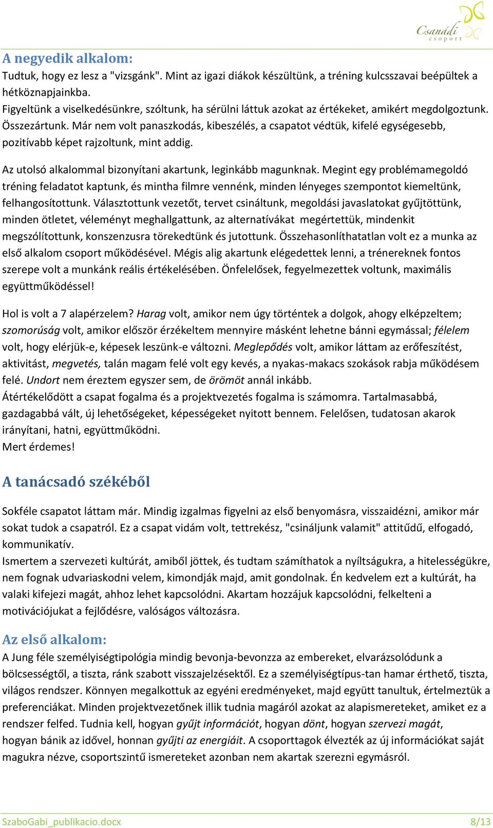 Már nem volt panaszkodás, kibeszélés, a csapatot védtük, kifelé egységesebb, pozitívabb képet rajzoltunk, mint addig. Az utolsó alkalommal bizonyítani akartunk, leginkább magunknak.