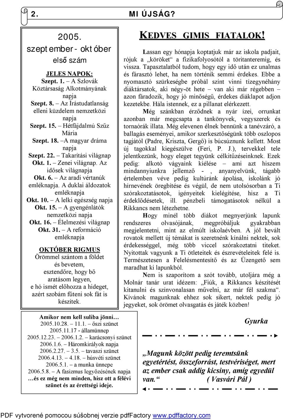 A duklai áldozatok emléknapja Okt. 10. A lelki egészség napja Okt. 15. A gyengénlátók nemzetközi napja Okt. 16. Élelmezési világnap Okt. 31.