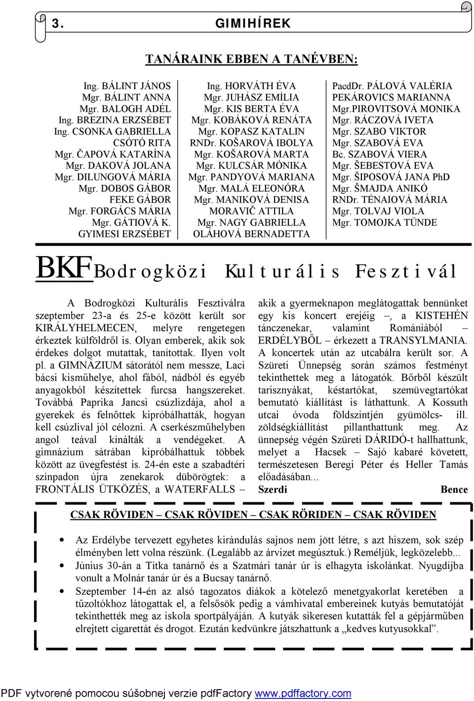 KOŠAROVÁ IBOLYA Mgr. KOŠAROVÁ MARTA Mgr. KULCSÁR MÓNIKA Mgr. PANDYOVÁ MARIANA Mgr. MALÁ ELEONÓRA Mgr. MANIKOVÁ DENISA MORAVIČ ATTILA Mgr. NAGY GABRIELLA OLÁHOVÁ BERNADETTA PaedDr.