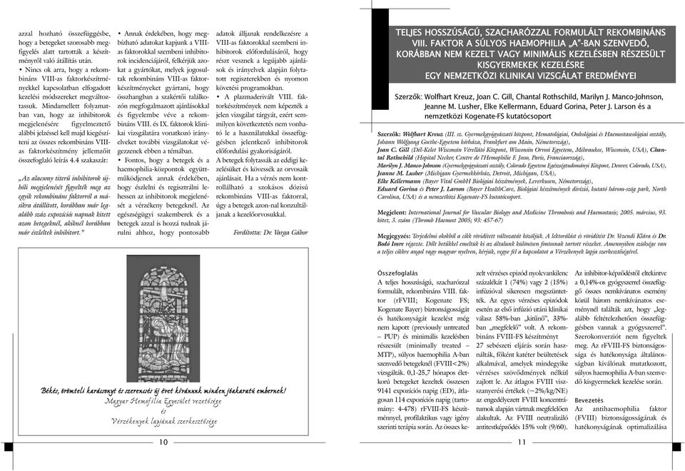 Mindamellett folyamatban van, hogy az inhibitorok megjelenésére figyelmeztetõ alábbi jelzéssel kell majd kiegészíteni az összes rekombináns VIIIas faktorkészítmény jellemzõit összefoglaló leírás 4.