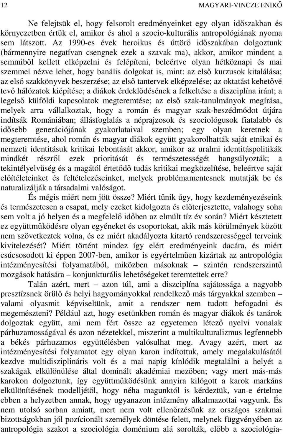 hétköznapi és mai szemmel nézve lehet, hogy banális dolgokat is, mint: az első kurzusok kitalálása; az első szakkönyvek beszerzése; az első tantervek elképzelése; az oktatást kehetővé tevő hálózatok