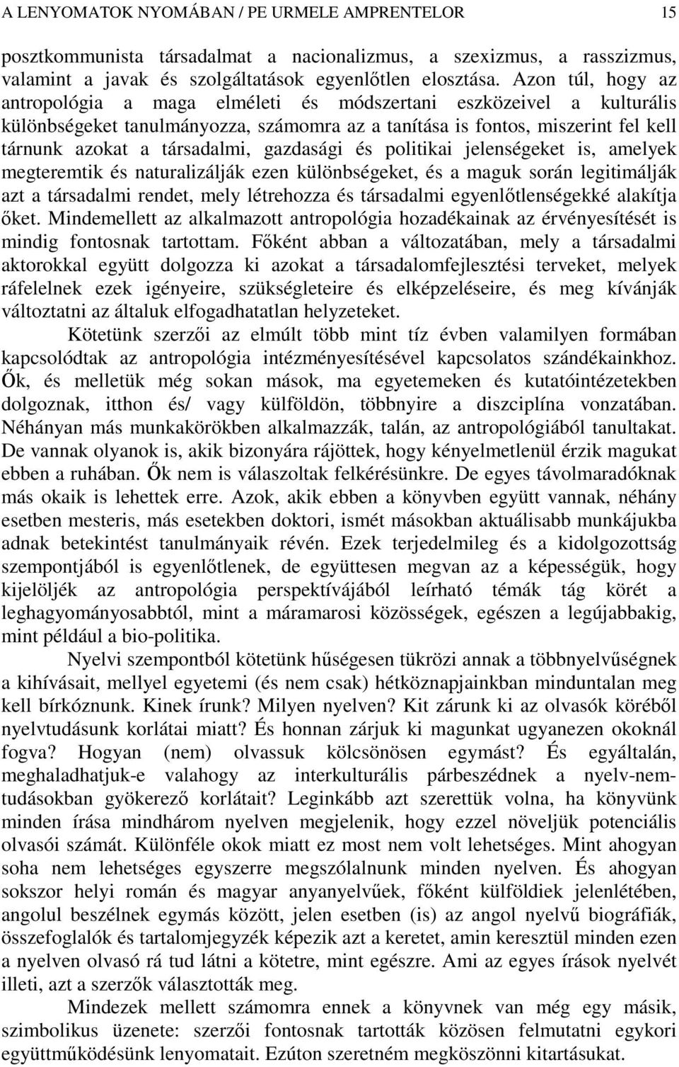 gazdasági és politikai jelenségeket is, amelyek megteremtik és naturalizálják ezen különbségeket, és a maguk során legitimálják azt a társadalmi rendet, mely létrehozza és társadalmi