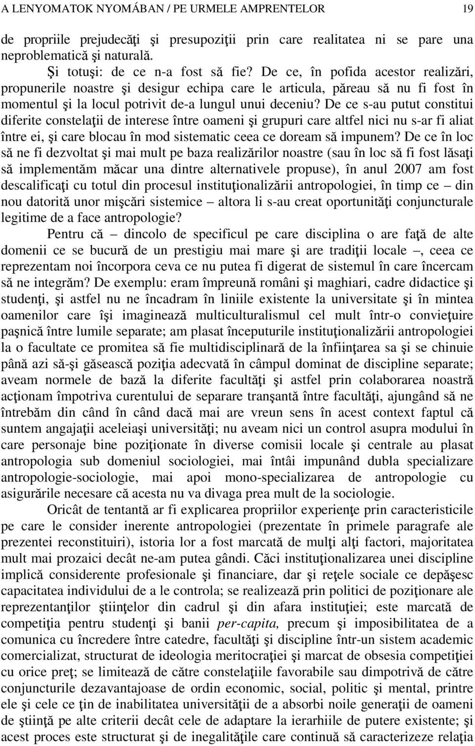 De ce s-au putut constitui diferite constelaţii de interese între oameni şi grupuri care altfel nici nu s-ar fi aliat între ei, şi care blocau în mod sistematic ceea ce doream să impunem?