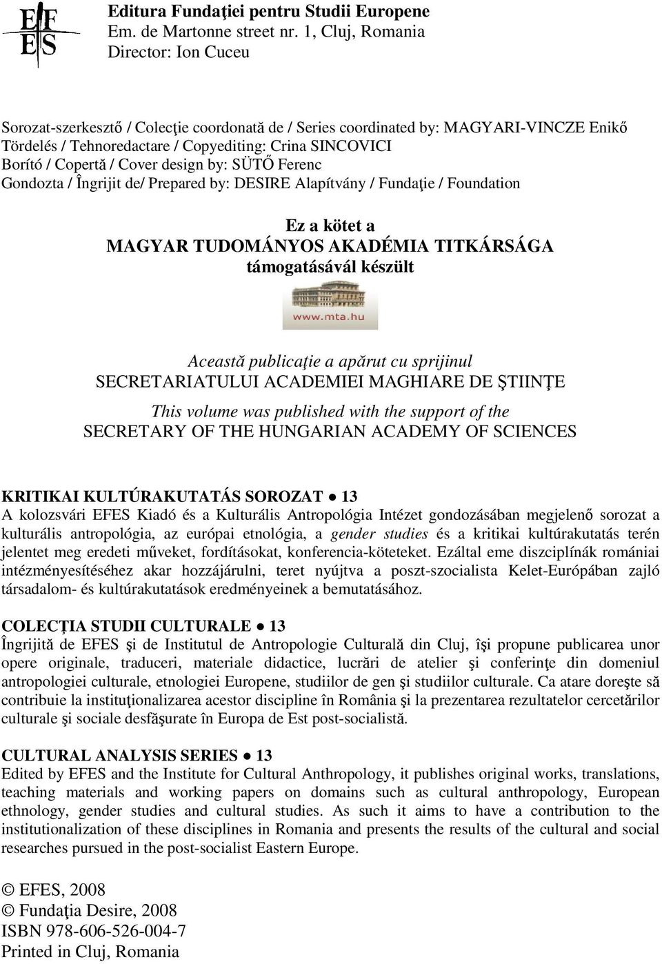 Copertă / Cover design by: SÜTŐ Ferenc Gondozta / Îngrijit de/ Prepared by: DESIRE Alapítvány / Fundaţie / Foundation Ez a kötet a MAGYAR TUDOMÁNYOS AKADÉMIA TITKÁRSÁGA támogatásávál készült Această