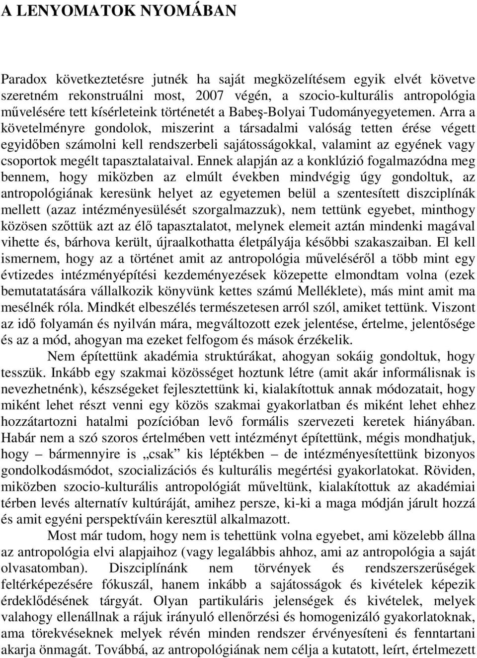 Arra a követelményre gondolok, miszerint a társadalmi valóság tetten érése végett egyidőben számolni kell rendszerbeli sajátosságokkal, valamint az egyének vagy csoportok megélt tapasztalataival.