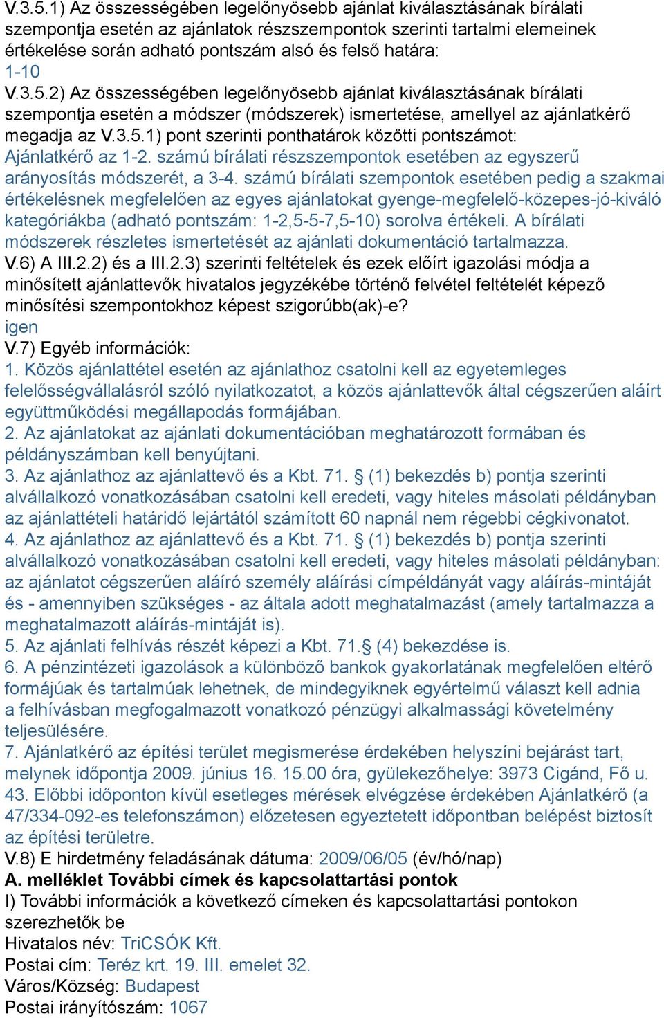 1-10 2) Az összességében legelőnyösebb ajánlat kiválasztásának bírálati szempontja esetén a módszer (módszerek) ismertetése, amellyel az ajánlatkérő megadja az 1) pont szerinti ponthatárok közötti