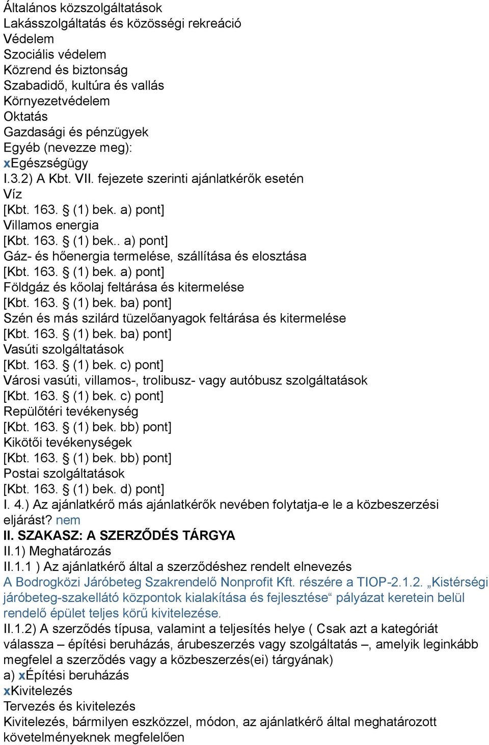 163. (1) bek. a) pont] Földgáz és kőolaj feltárása és kitermelése [Kbt. 163. (1) bek. ba) pont] Szén és más szilárd tüzelőanyagok feltárása és kitermelése [Kbt. 163. (1) bek. ba) pont] Vasúti szolgáltatások [Kbt.