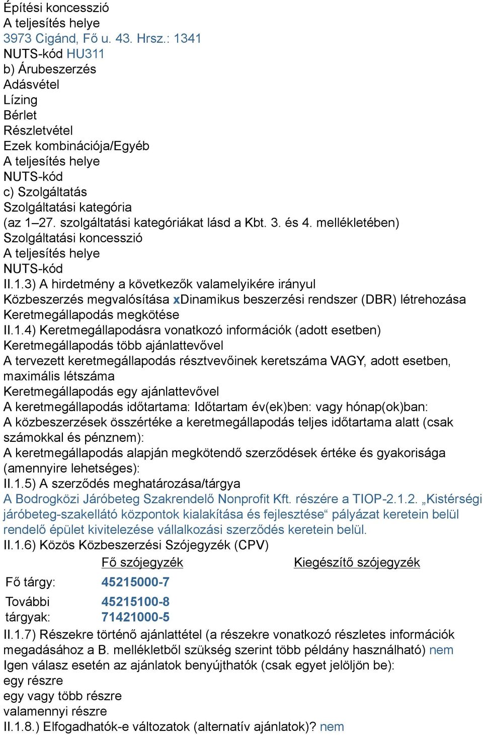 szolgáltatási kategóriákat lásd a Kbt. 3. és 4. mellékletében) Szolgáltatási koncesszió A teljesítés helye NUTS-kód II.1.