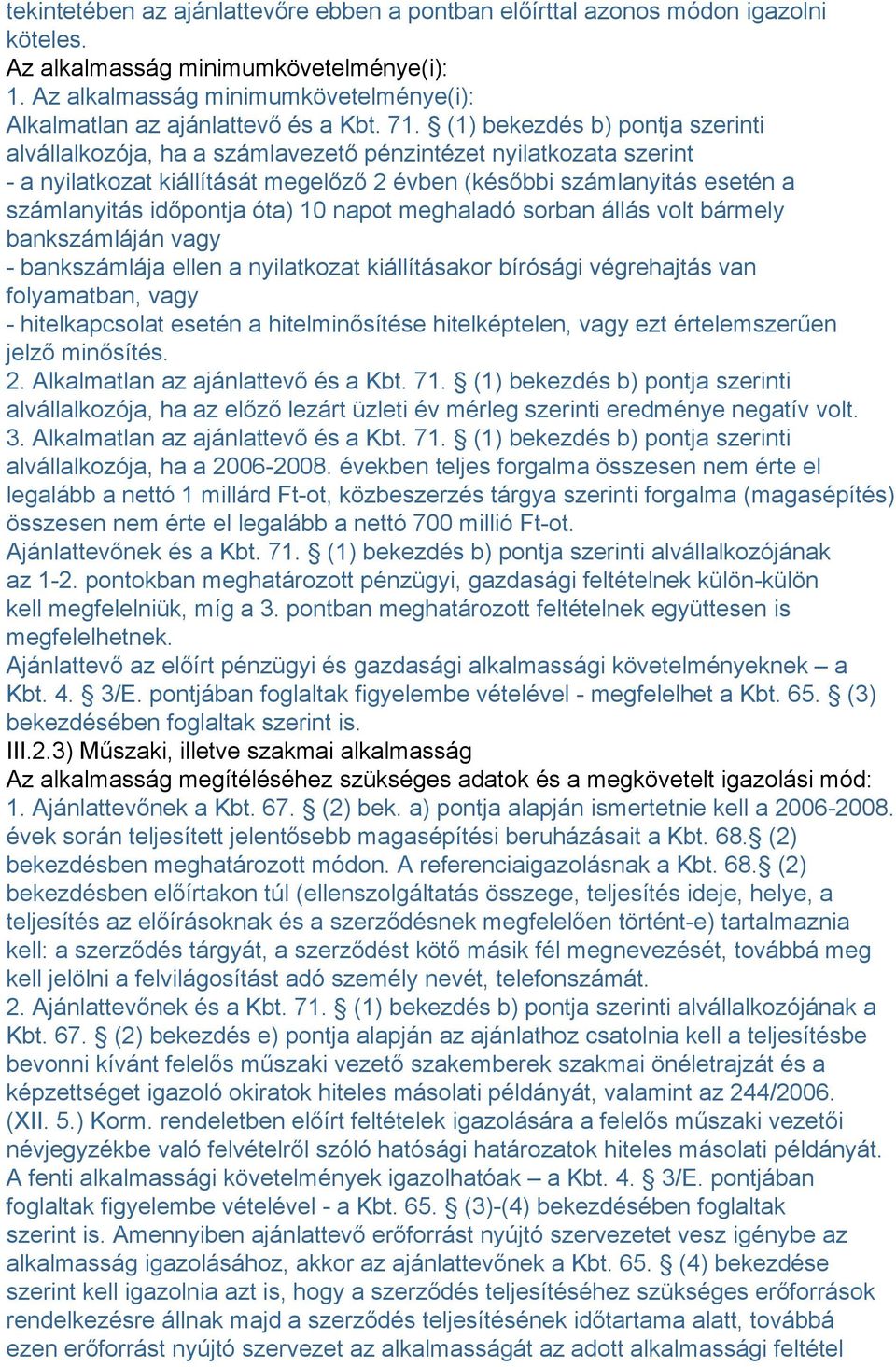 (1) bekezdés b) pontja szerinti alvállalkozója, ha a számlavezető pénzintézet nyilatkozata szerint - a nyilatkozat kiállítását megelőző 2 évben (későbbi számlanyitás esetén a számlanyitás időpontja