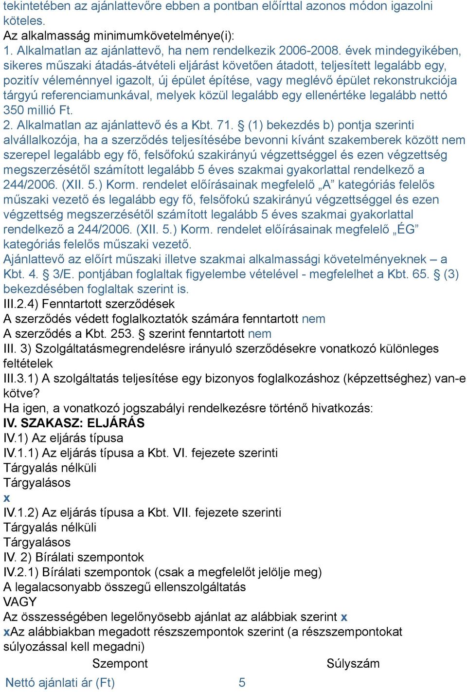 referenciamunkával, melyek közül legalább egy ellenértéke legalább nettó 350 millió Ft. 2. Alkalmatlan az ajánlattevő és a Kbt. 71.