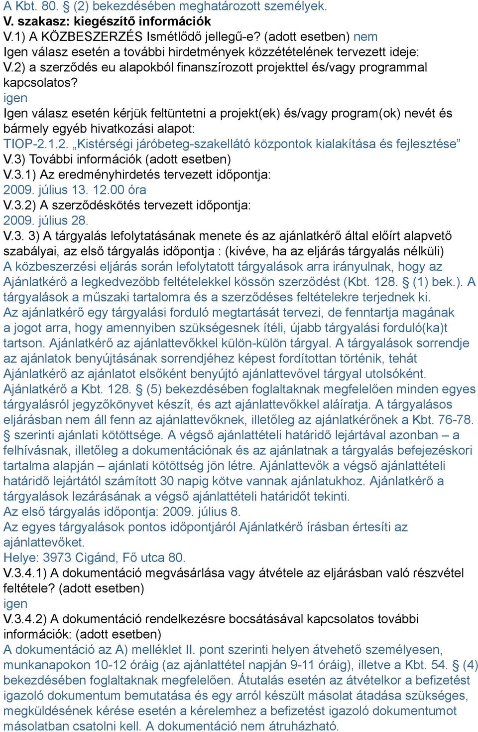 igen Igen válasz esetén kérjük feltüntetni a projekt(ek) és/vagy program(ok) nevét és bármely egyéb hivatkozási alapot: TIOP-2.1.2. Kistérségi járóbeteg-szakellátó központok kialakítása és fejlesztése V.