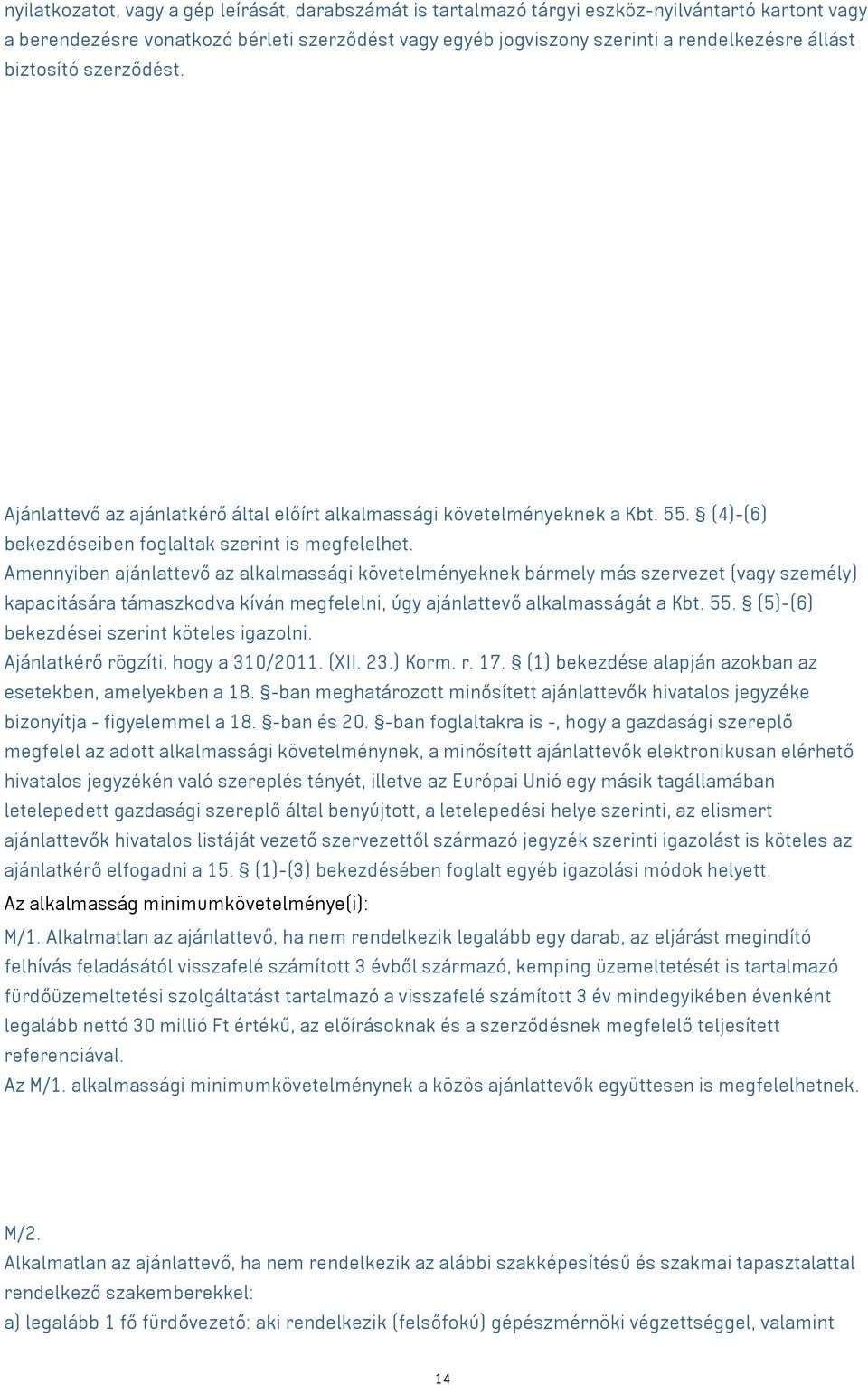 Amennyiben ajánlattevő az alkalmassági követelményeknek bármely más szervezet (vagy személy) kapacitására támaszkodva kíván megfelelni, úgy ajánlattevő alkalmasságát a Kbt. 55.