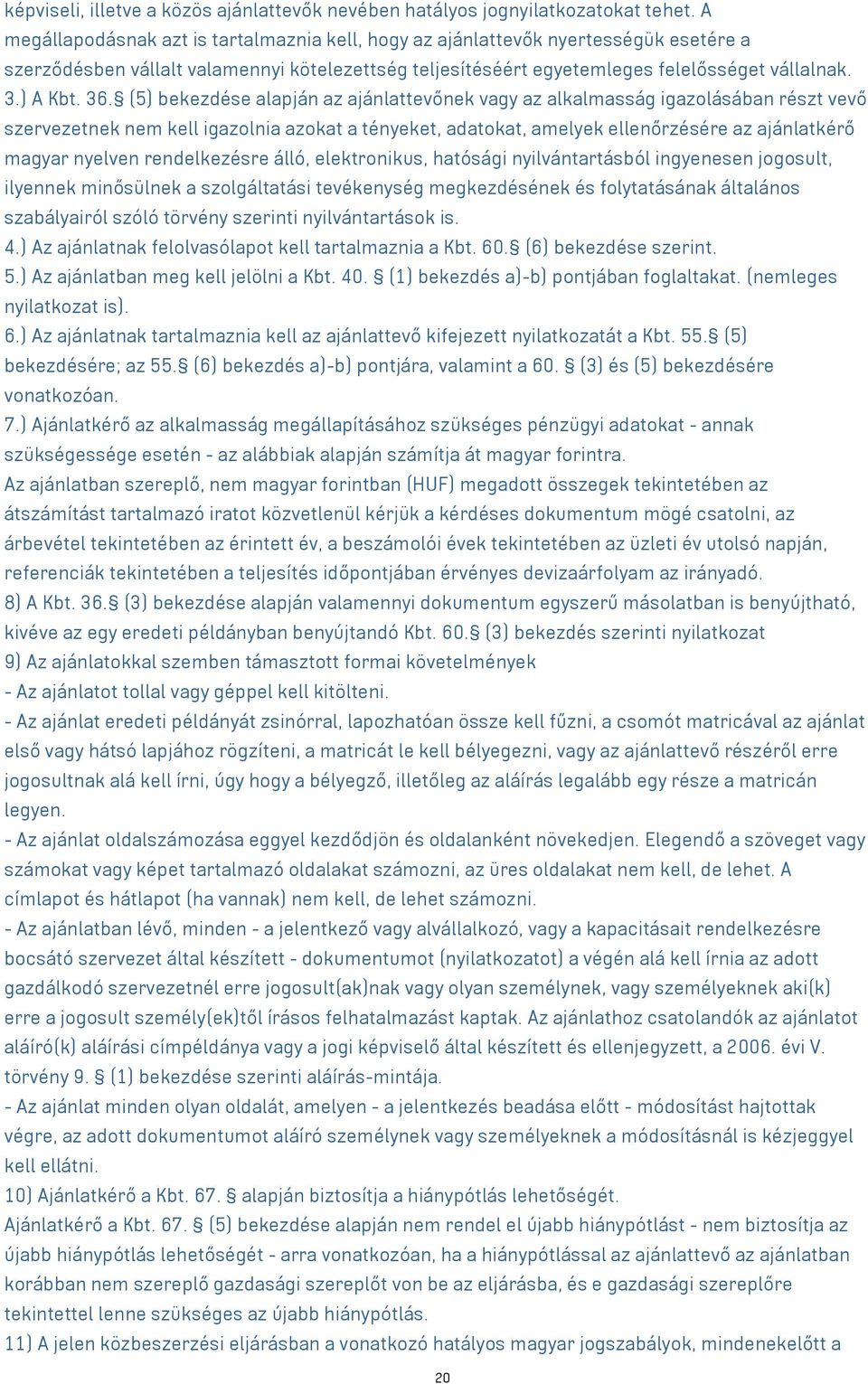 (5) bekezdése alapján az ajánlattevőnek vagy az alkalmasság igazolásában részt vevő szervezetnek nem kell igazolnia azokat a tényeket, adatokat, amelyek ellenőrzésére az ajánlatkérő magyar nyelven