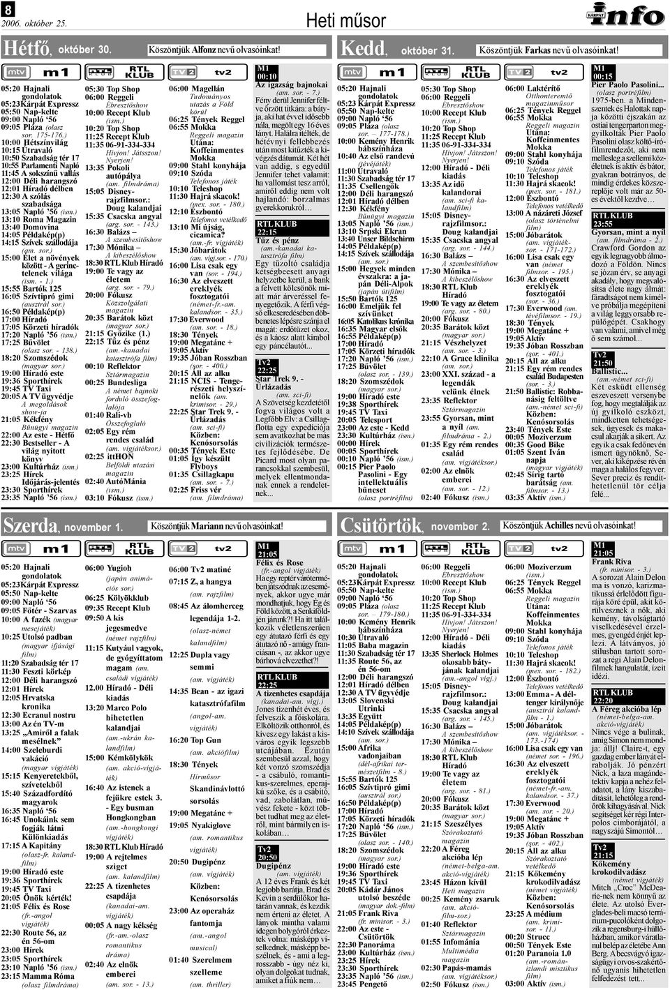 Domovina 14:05 Példakép(p) 14:15 Szívek szállodája (am. sor.) 15:00 Élet a növények között - A gerinctelenek világa (ism. - 1.) 15:55 Bartók 125 16:05 Szívtipró gimi (ausztrál sor.