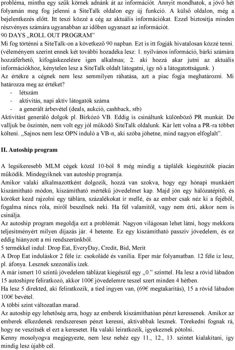 90 DAYS ROLL OUT PROGRAM Mi fog történni a SiteTalk-on a következő 90 napban. Ezt is itt fogják hivatalosan közzé tenni. (véleményem szerint ennek két további hozadéka lesz: 1.