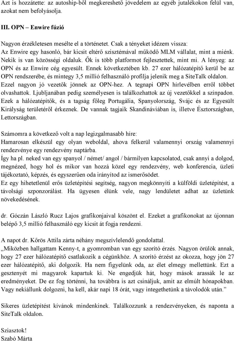 A lényeg: az OPN és az Enwire cég egyesült. Ennek következtében kb. 27 ezer hálózatépítő kerül be az OPN rendszerébe, és mintegy 3,5 millió felhasználó profilja jelenik meg a SiteTalk oldalon.