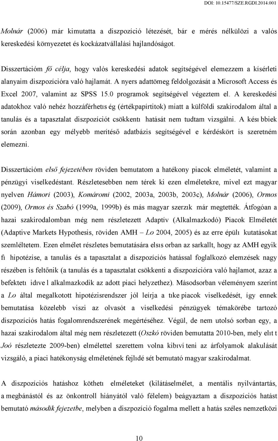 A nyers adattömeg feldolgozását a Microsoft Access és Excel 2007, valamint az SPSS 15.0 programok segítségével végeztem el.