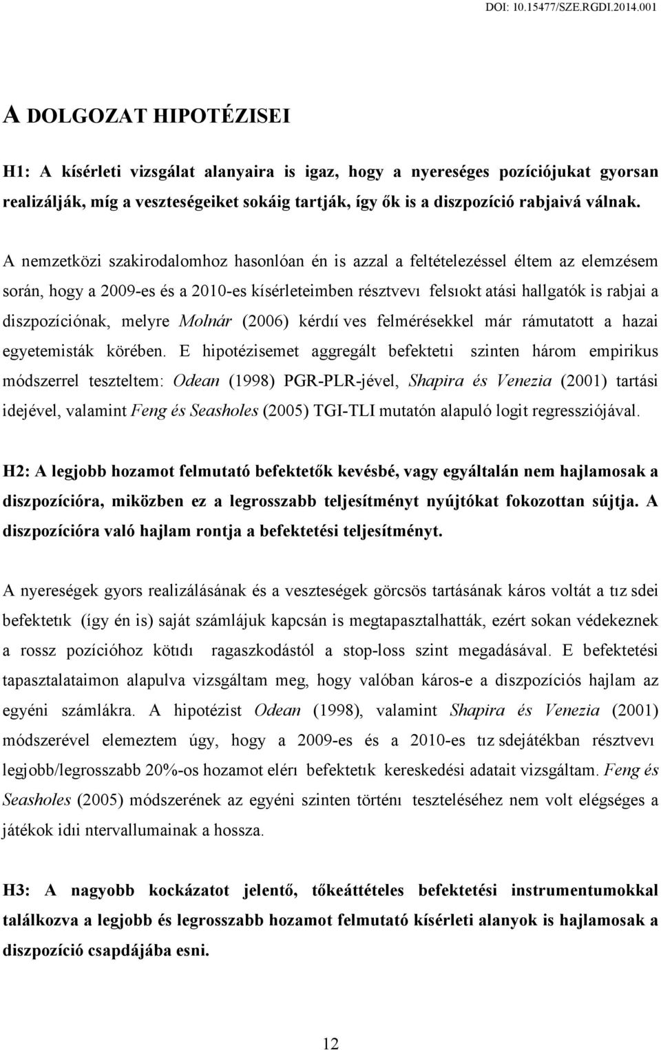 diszpozíciónak, melyre Molnár (2006) kérdıí ves felmérésekkel már rámutatott a hazai egyetemisták körében.