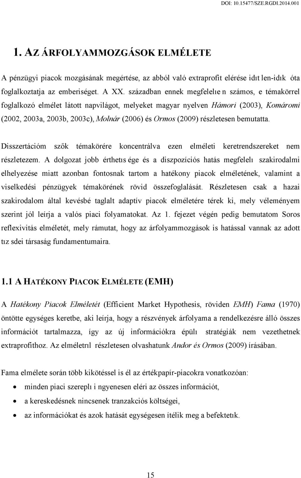 részletesen bemutatta. Disszertációm szők témakörére koncentrálva ezen elméleti keretrendszereket nem részletezem.