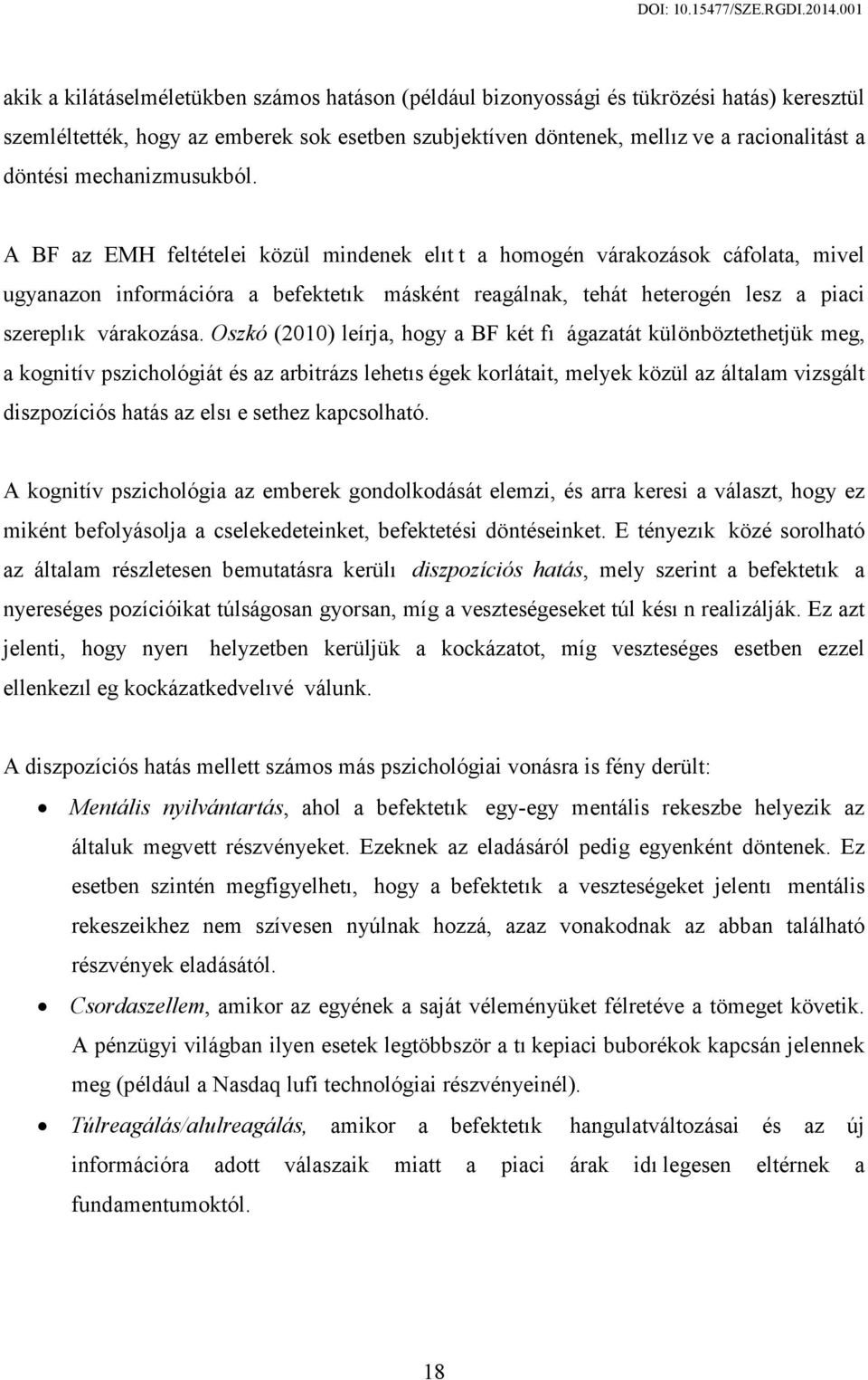 A BF az EMH feltételei közül mindenek elıt t a homogén várakozások cáfolata, mivel ugyanazon információra a befektetık másként reagálnak, tehát heterogén lesz a piaci szereplık várakozása.