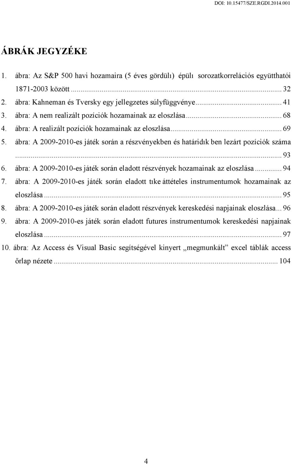 ábra: A 2009-2010-es játék során a részvényekben és határidık ben lezárt pozíciók száma... 93 6. ábra: A 2009-2010-es játék során eladott részvények hozamainak az eloszlása... 94 7.