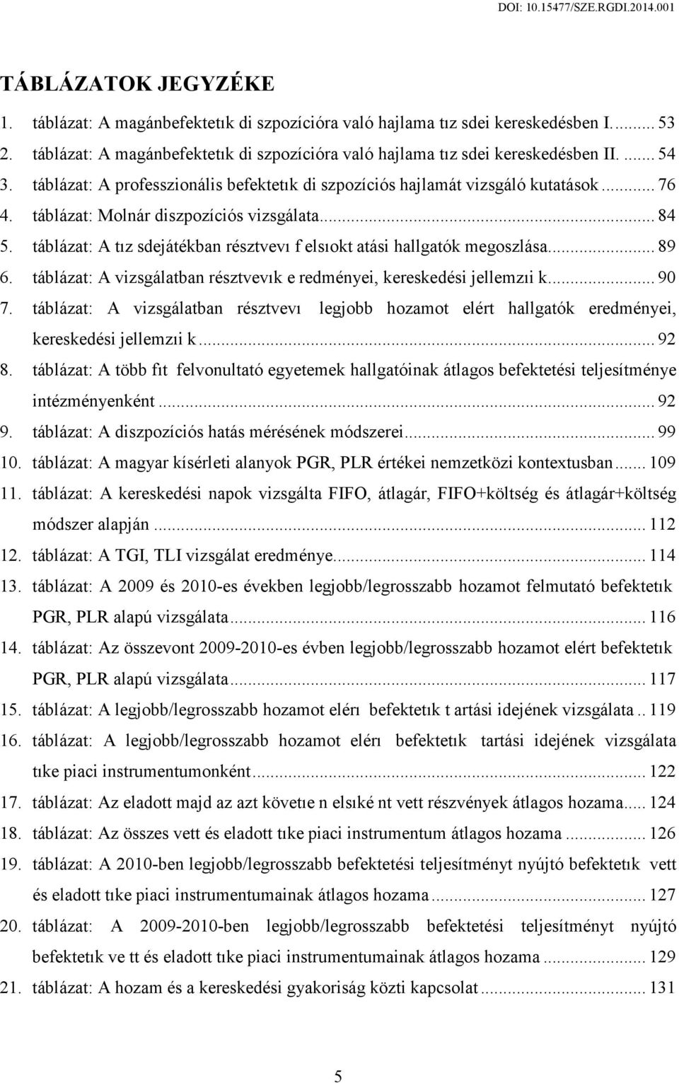 táblázat: A tız sdejátékban résztvevı f elsıokt atási hallgatók megoszlása... 89 6. táblázat: A vizsgálatban résztvevık e redményei, kereskedési jellemzıi k... 90 7.