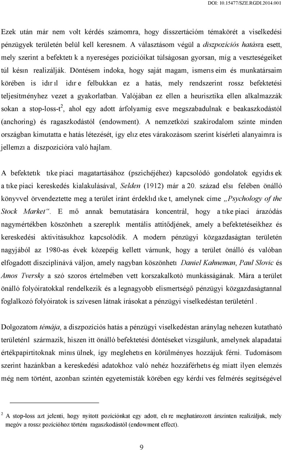 Döntésem indoka, hogy saját magam, ismerıs eim és munkatársaim körében is idır ıl idır e felbukkan ez a hatás, mely rendszerint rossz befektetési teljesítményhez vezet a gyakorlatban.