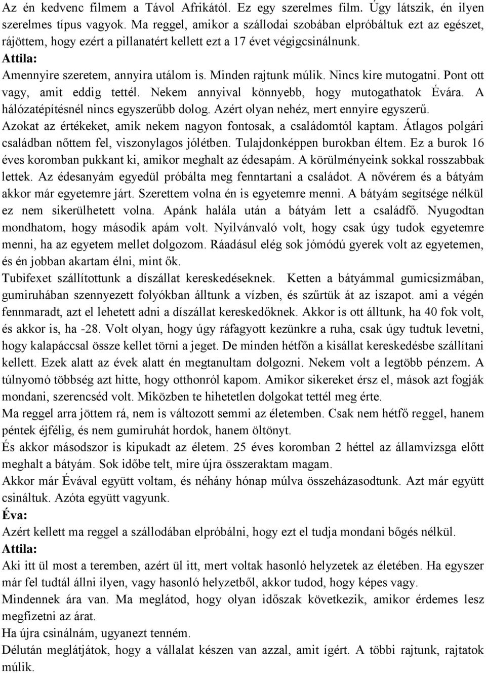 Minden rajtunk múlik. Nincs kire mutogatni. Pont ott vagy, amit eddig tettél. Nekem annyival könnyebb, hogy mutogathatok Évára. A hálózatépítésnél nincs egyszerűbb dolog.