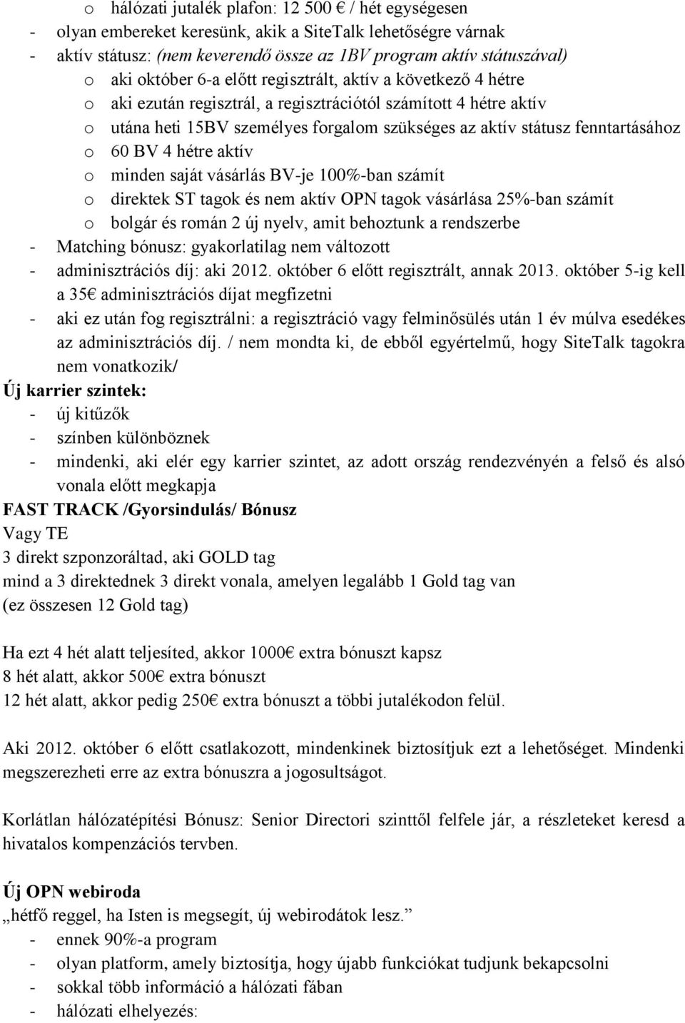 BV 4 hétre aktív o minden saját vásárlás BV-je 100%-ban számít o direktek ST tagok és nem aktív OPN tagok vásárlása 25%-ban számít o bolgár és román 2 új nyelv, amit behoztunk a rendszerbe - Matching