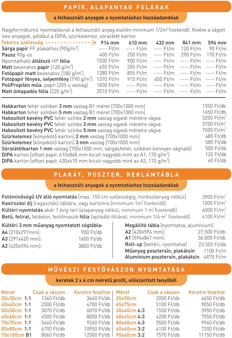 90 Ft/m 400 Ft/m 50 Ft/m ---- Ft/m 90 Ft/m 170 Ft/m Pausz 90g-os 1500 Ft/m 900 Ft/m ---- Ft/m ---- Ft/m ---- Ft/m Nyomtatható átlátszó HP fólia 455 Ft/m 305 Ft/m ---- Ft/m ---- Ft/m ---- Ft/m Matt