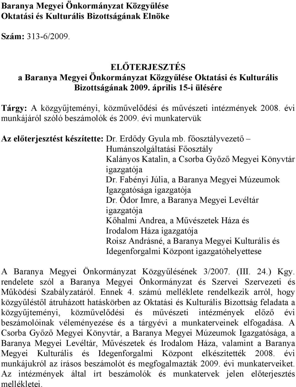 főosztályvezető Humánszolgáltatási Főosztály Kalányos Katalin, a Csorba Győző Megyei Könyvtár igazgatója Dr. Fabényi Júlia, a Baranya Megyei Múzeumok Igazgatósága igazgatója Dr.