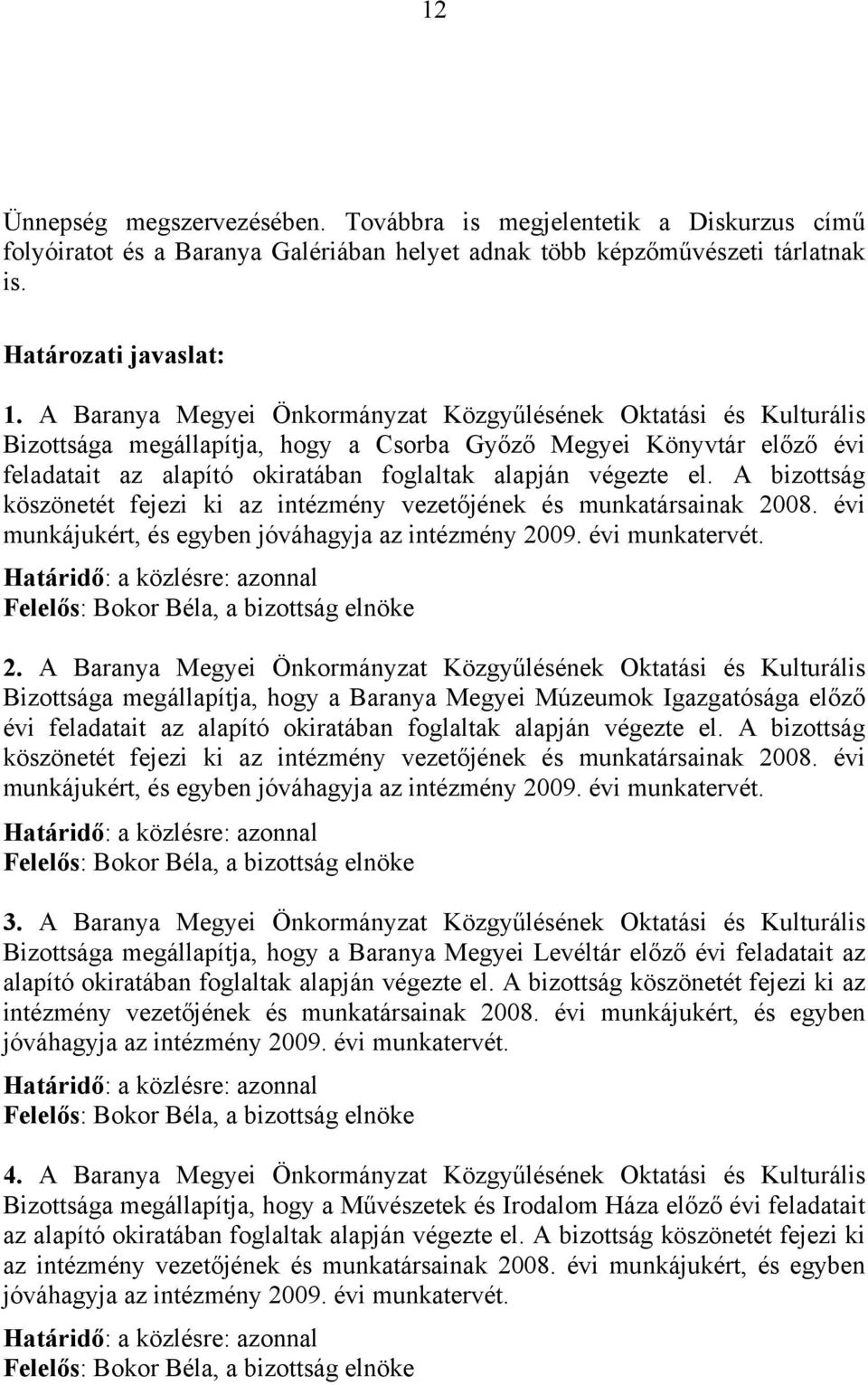 A bizottság köszönetét fejezi ki az intézmény vezetőjének és munkatársainak 2008. évi munkájukért, és egyben jóváhagyja az intézmény 2009. évi munkatervét.