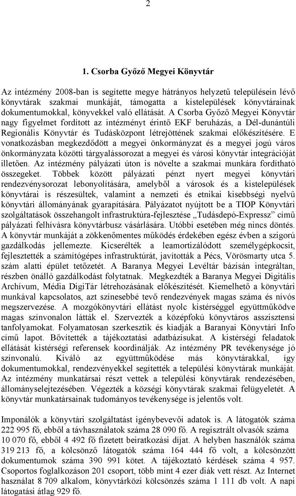 A Csorba Győző Megyei Könyvtár nagy figyelmet fordított az intézményt érintő EKF beruházás, a Dél-dunántúli Regionális Könyvtár és Tudásközpont létrejöttének szakmai előkészítésére.