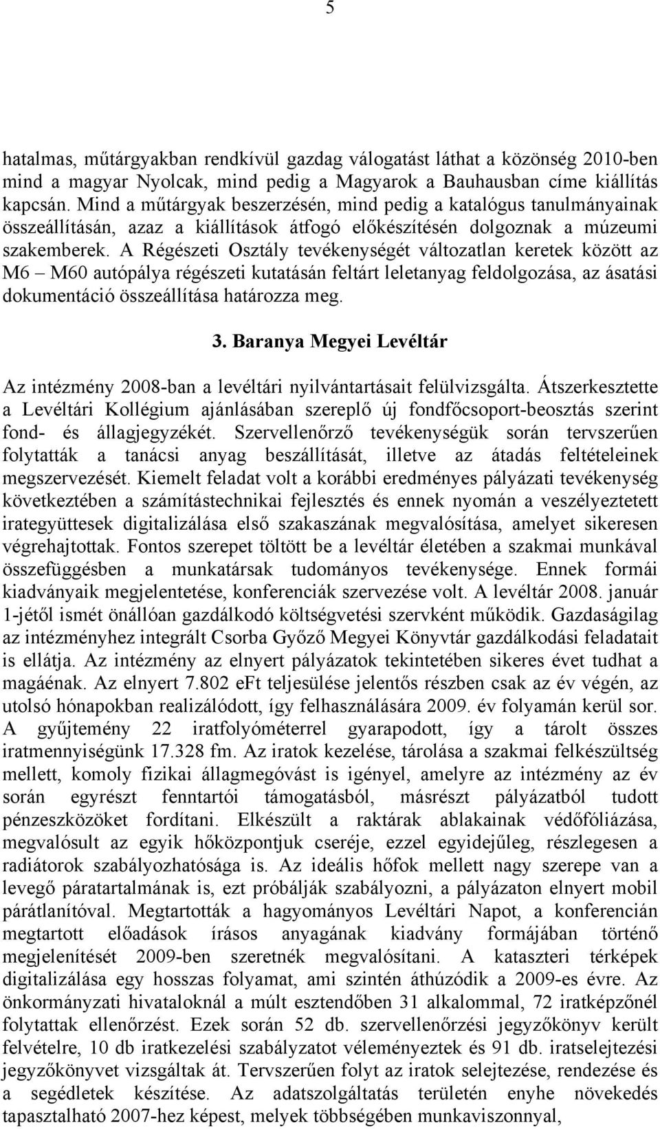 A Régészeti Osztály tevékenységét változatlan keretek között az M6 M60 autópálya régészeti kutatásán feltárt leletanyag feldolgozása, az ásatási dokumentáció összeállítása határozza meg. 3.