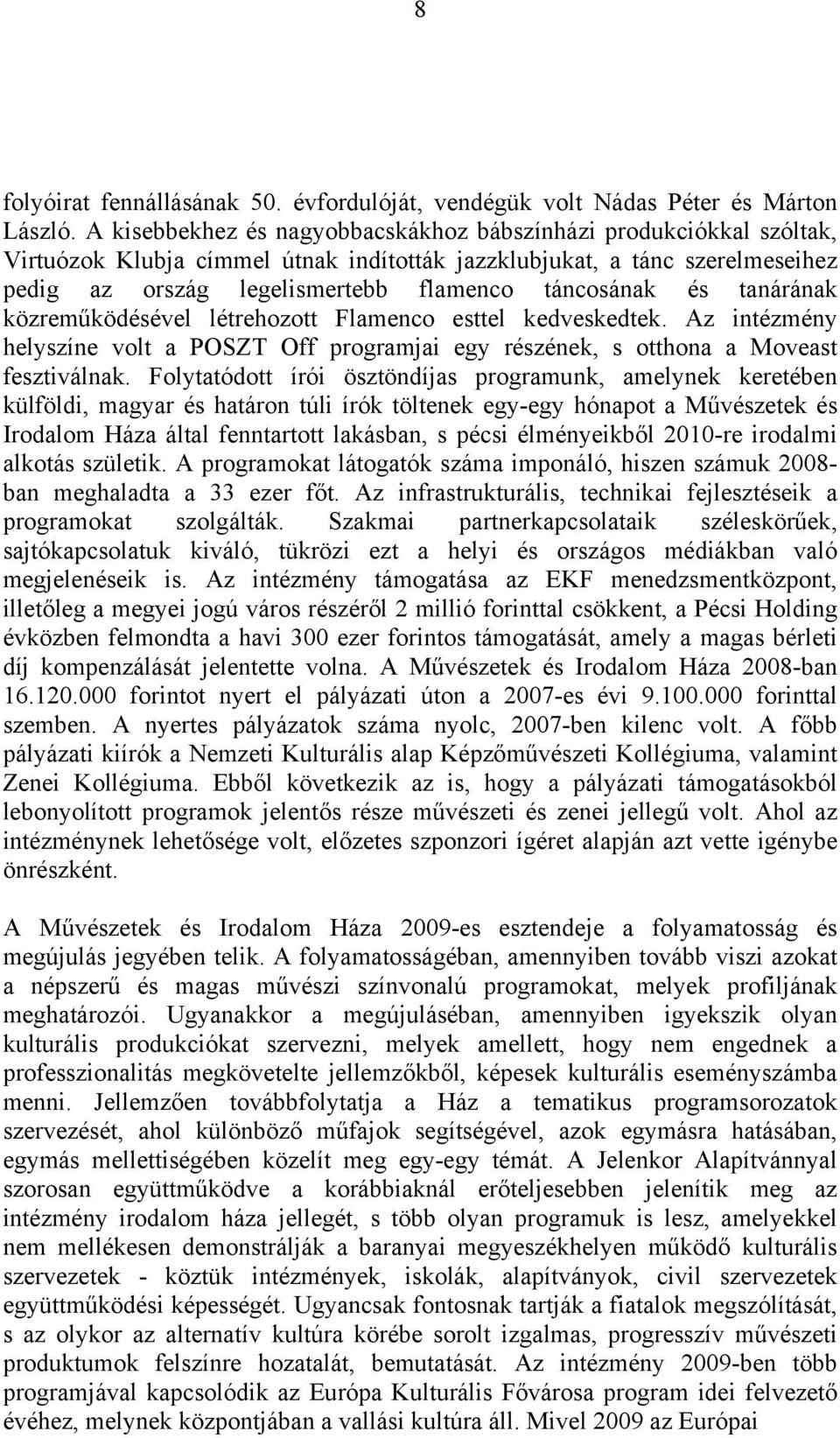 és tanárának közreműködésével létrehozott Flamenco esttel kedveskedtek. Az intézmény helyszíne volt a POSZT Off programjai egy részének, s otthona a Moveast fesztiválnak.