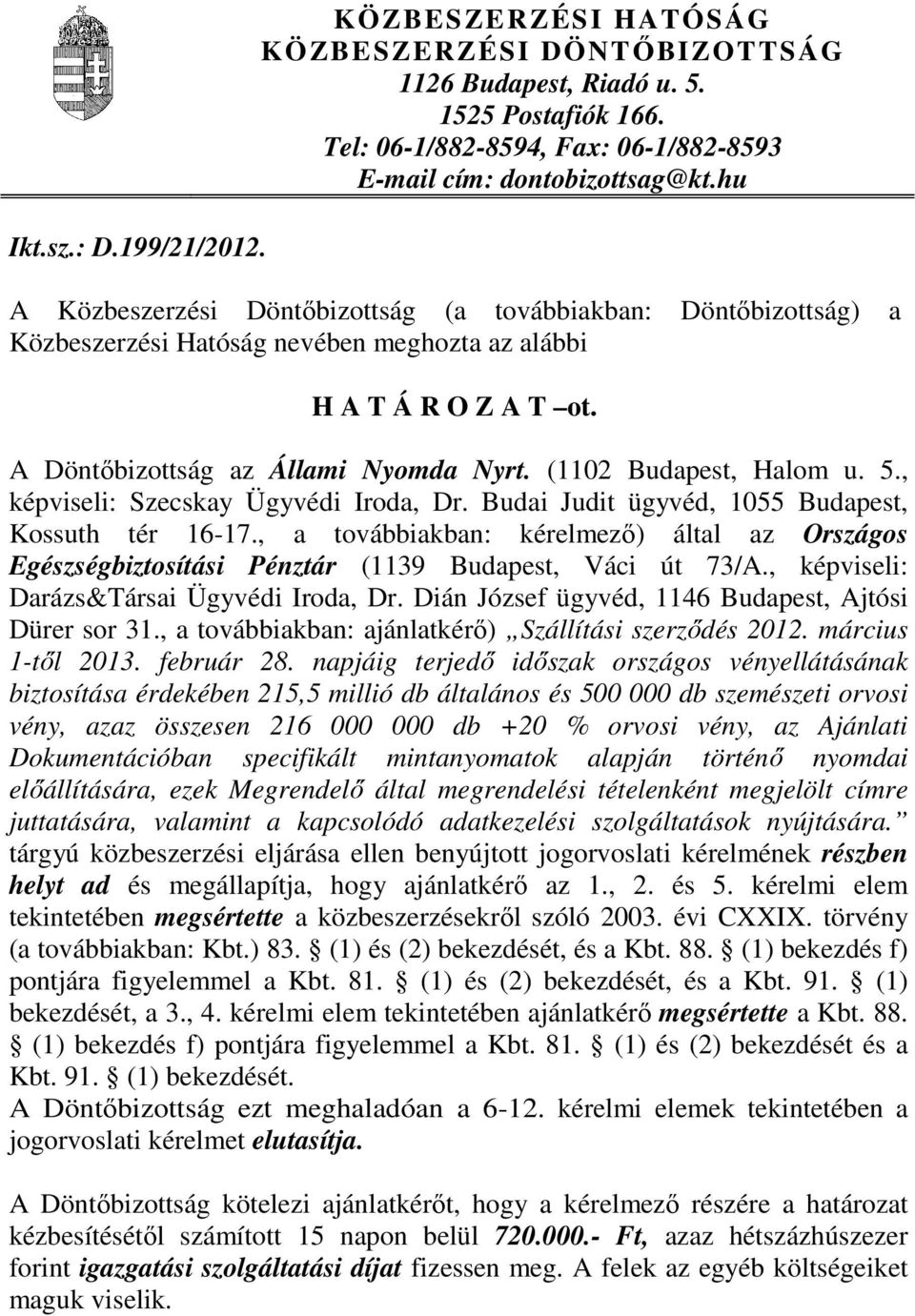 (1102 Budapest, Halom u. 5., képviseli: Szecskay Ügyvédi Iroda, Dr. Budai Judit ügyvéd, 1055 Budapest, Kossuth tér 16-17.