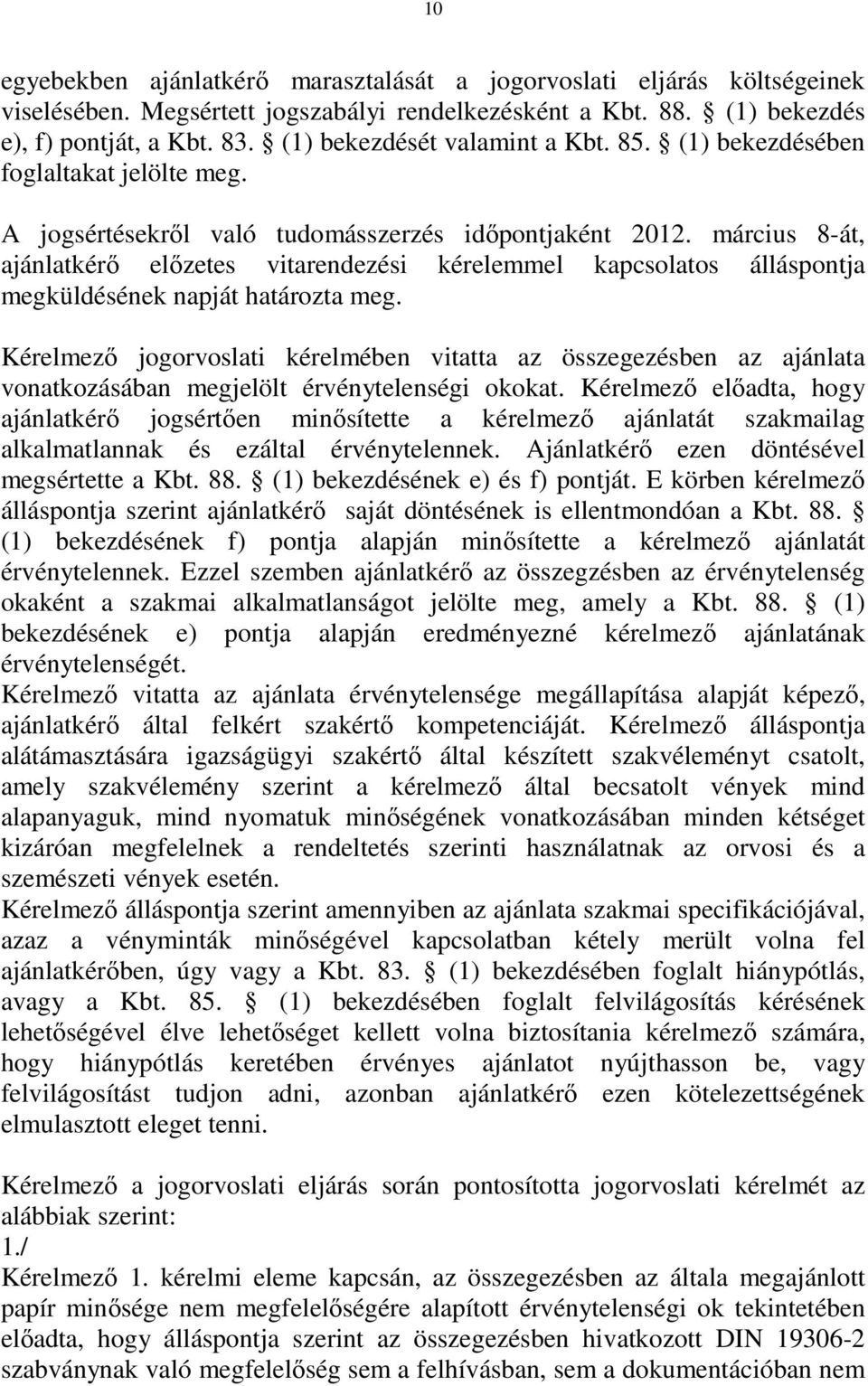 március 8-át, ajánlatkérı elızetes vitarendezési kérelemmel kapcsolatos álláspontja megküldésének napját határozta meg.