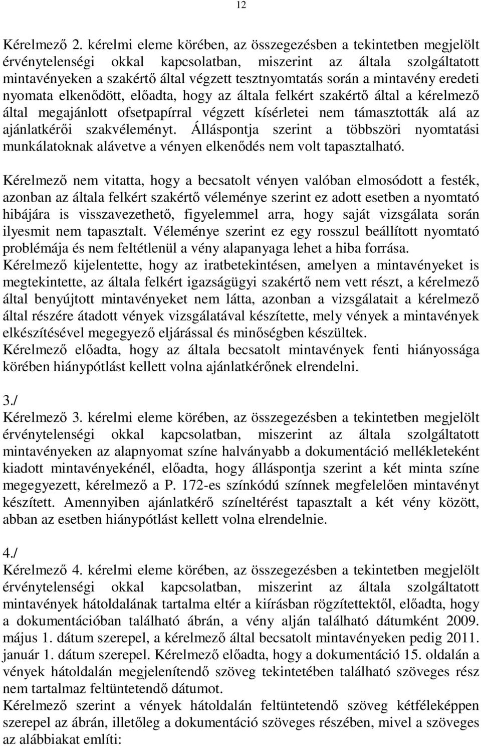 mintavény eredeti nyomata elkenıdött, elıadta, hogy az általa felkért szakértı által a kérelmezı által megajánlott ofsetpapírral végzett kísérletei nem támasztották alá az ajánlatkérıi szakvéleményt.