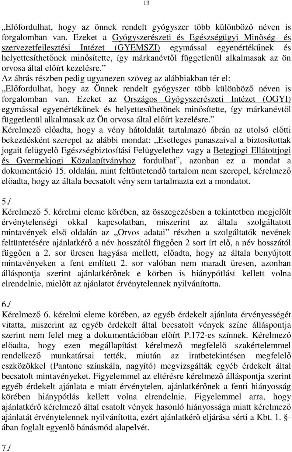 orvosa által elıírt kezelésre. Az ábrás részben pedig ugyanezen szöveg az alábbiakban tér el: Elıfordulhat, hogy az Önnek rendelt gyógyszer több különbözı néven is forgalomban van.