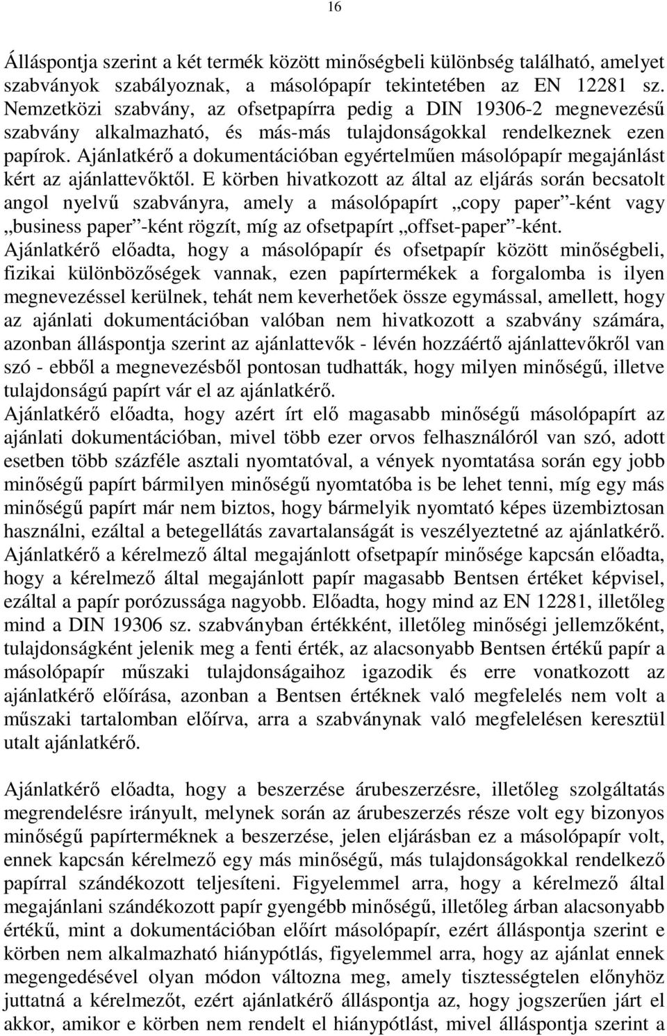 Ajánlatkérı a dokumentációban egyértelmően másolópapír megajánlást kért az ajánlattevıktıl.