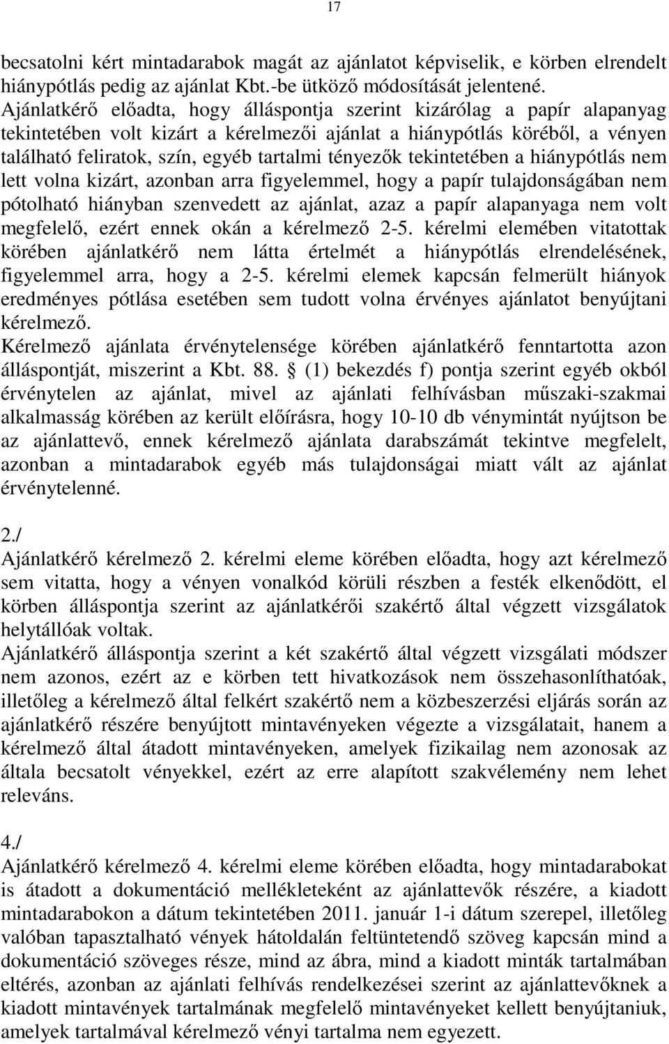 tényezık tekintetében a hiánypótlás nem lett volna kizárt, azonban arra figyelemmel, hogy a papír tulajdonságában nem pótolható hiányban szenvedett az ajánlat, azaz a papír alapanyaga nem volt