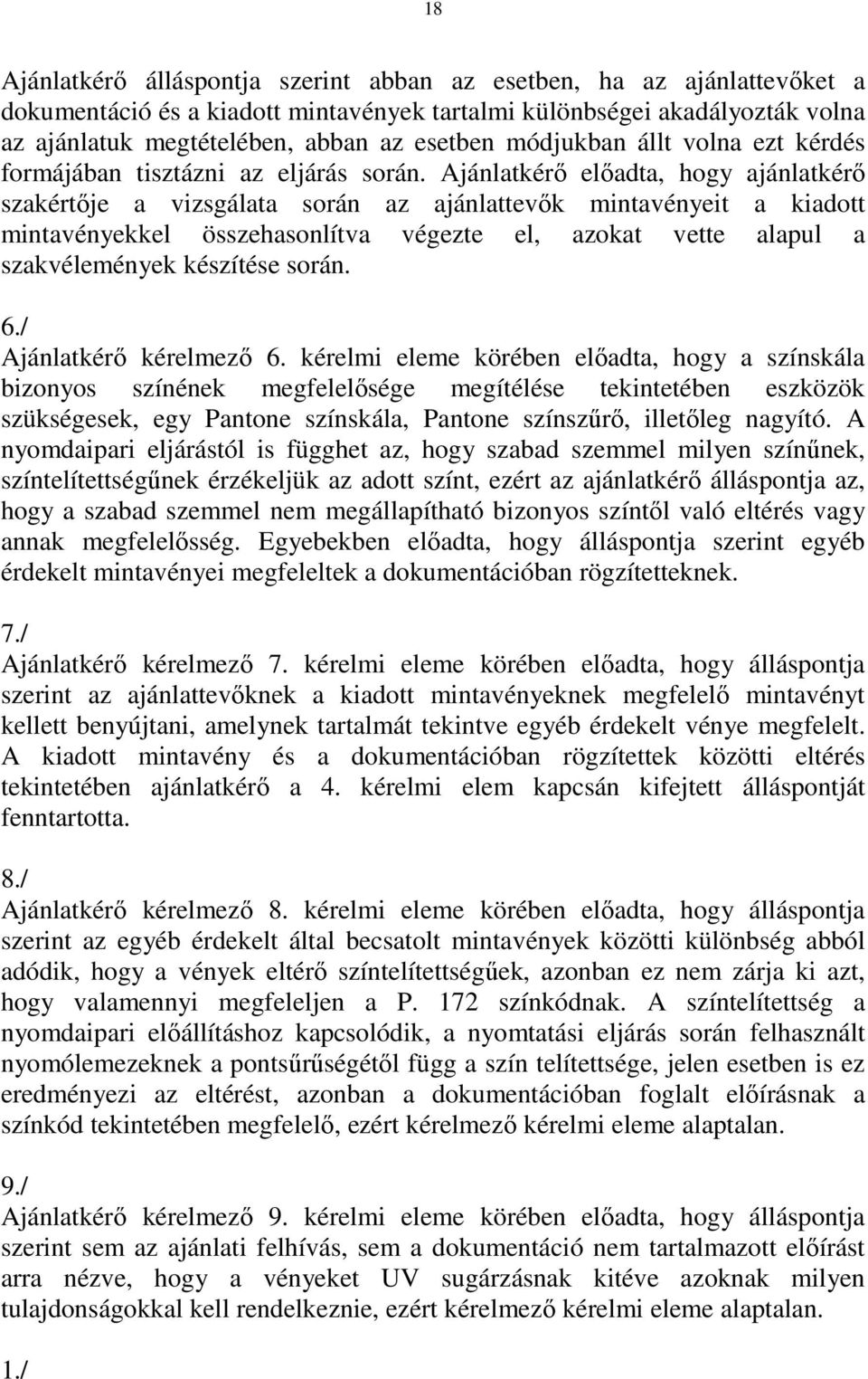 Ajánlatkérı elıadta, hogy ajánlatkérı szakértıje a vizsgálata során az ajánlattevık mintavényeit a kiadott mintavényekkel összehasonlítva végezte el, azokat vette alapul a szakvélemények készítése