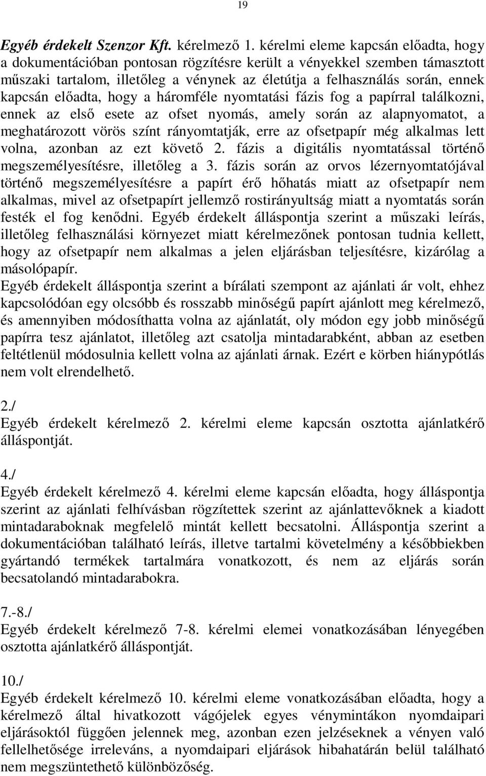 elıadta, hogy a háromféle nyomtatási fázis fog a papírral találkozni, ennek az elsı esete az ofset nyomás, amely során az alapnyomatot, a meghatározott vörös színt rányomtatják, erre az ofsetpapír